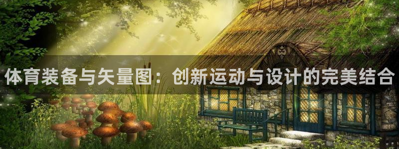 耀世娱乐软件下载官网:体育装备与矢量图:创新运动与设计的完美